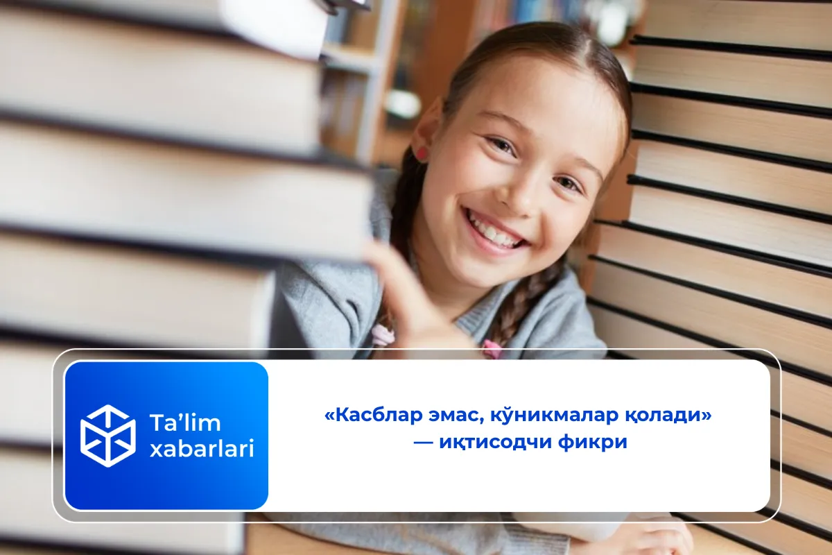 «Касблар эмас, кўникмалар қолади» — иқтисодчи фикри