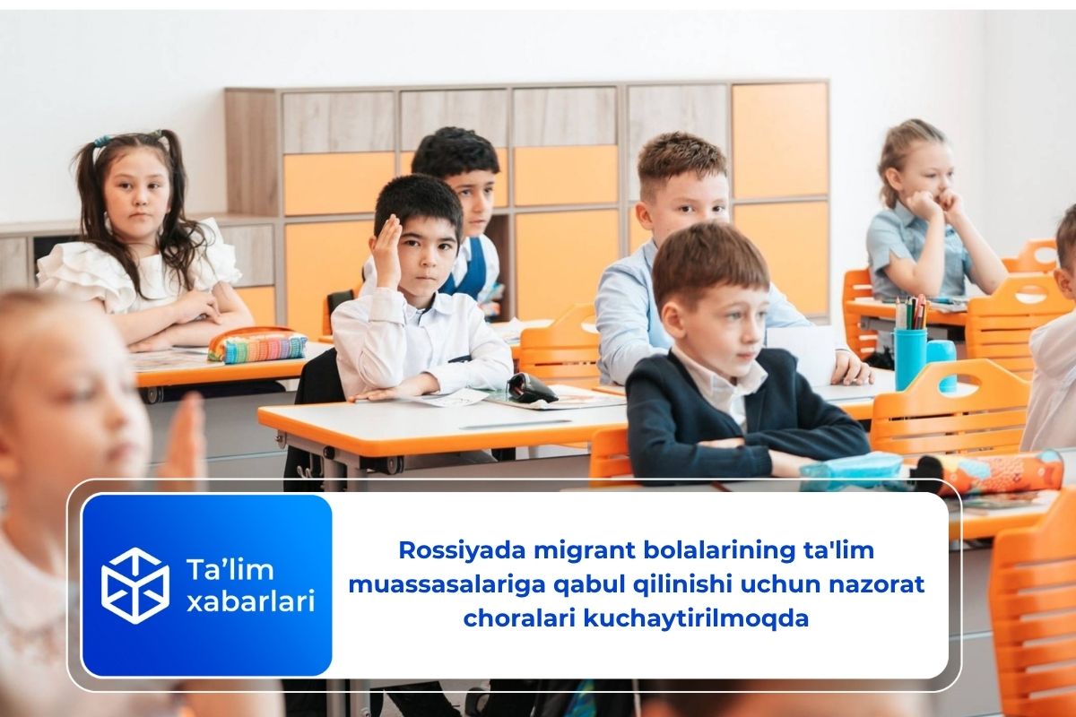 Rossiyada migrant bolalarining ta’lim muassasalariga qabul qilinishi uchun nazorat choralari kuchaytirilmoqda
