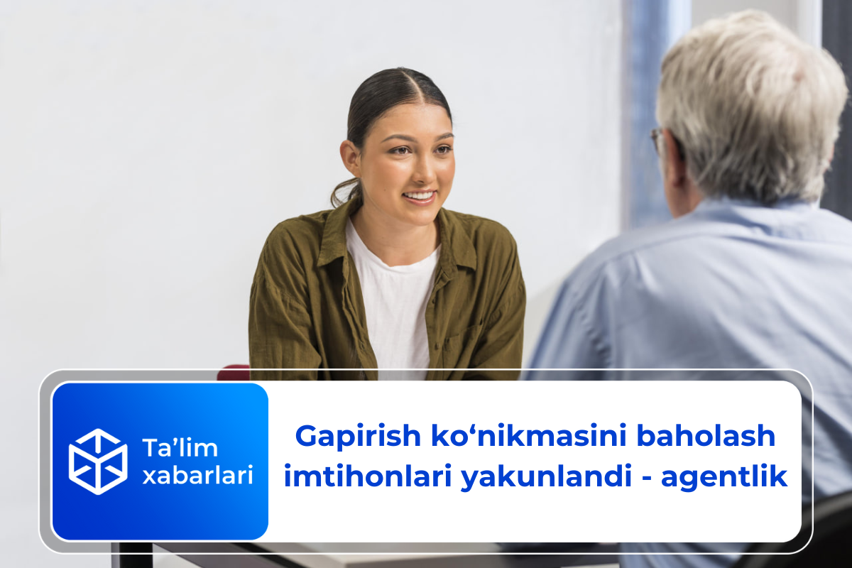Gapirish ko‘nikmasini baholash imtihonlari yakunlandi - agentlik - Ta ...
