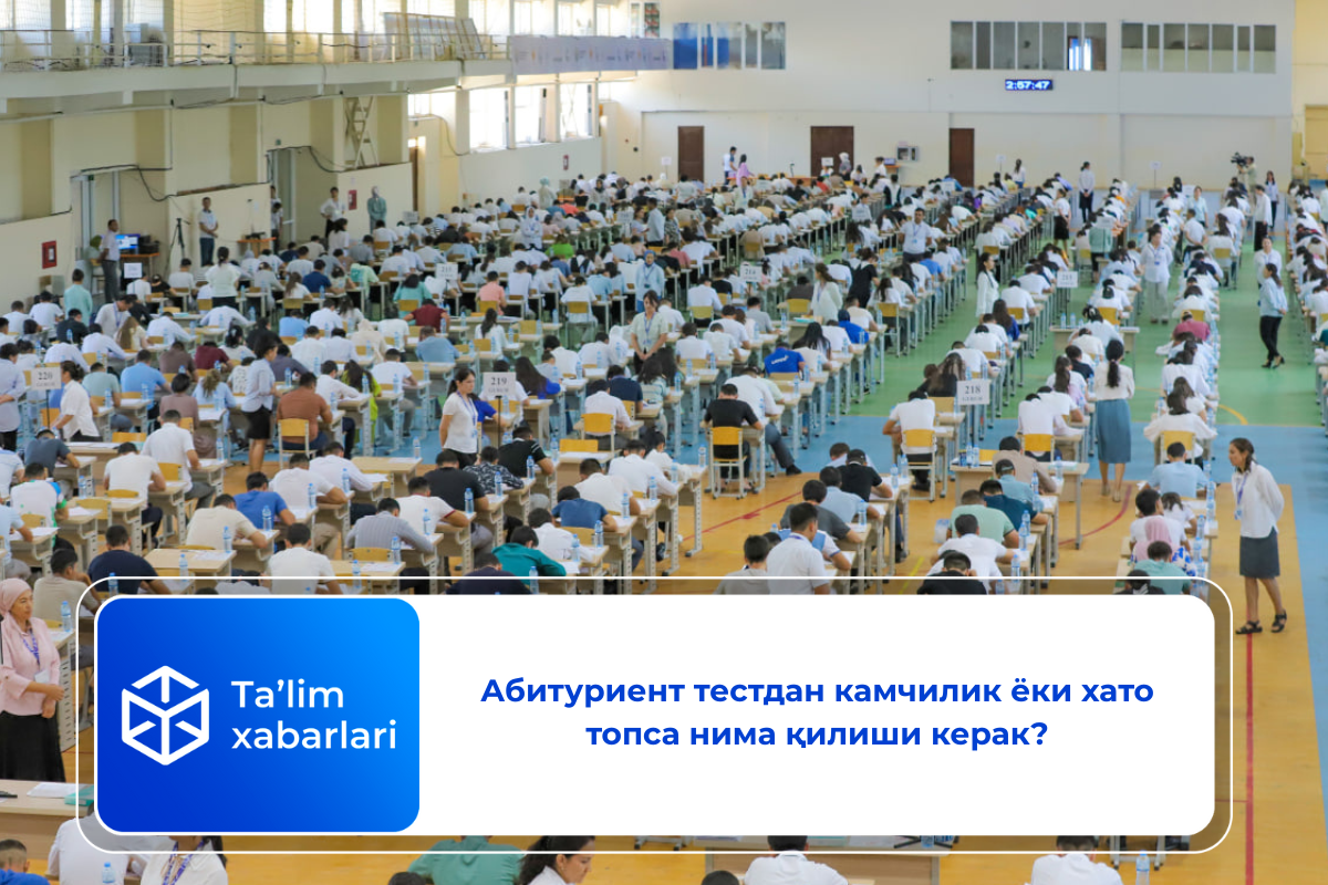 Абитуриент тестдан камчилик ёки хато топса нима қилиши керак?