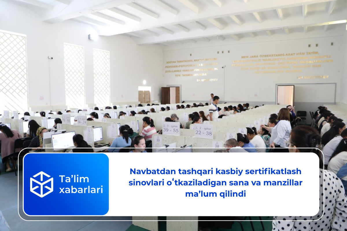 Navbatdan tashqari kasbiy sertifikatlash sinovlari oʻtkaziladigan sana va manzillar ma’lum qilindi