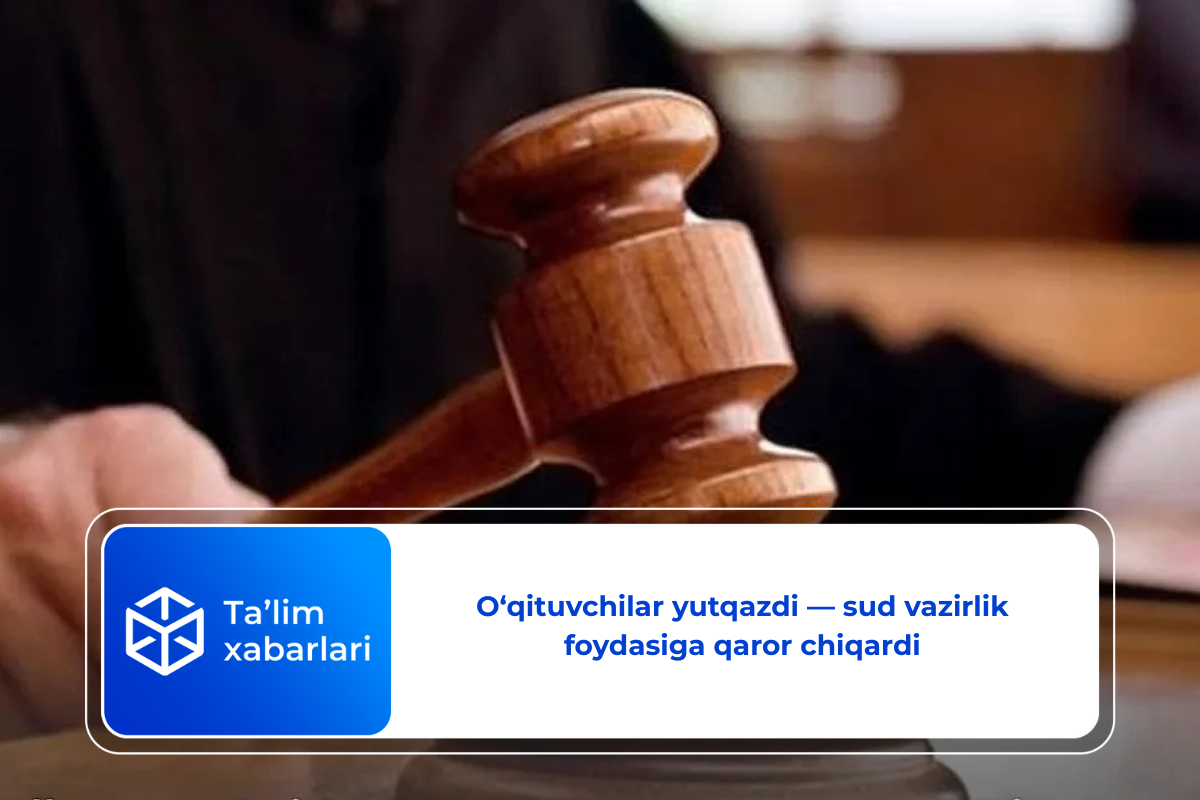 O‘qituvchilar yutqazdi — sud vazirlik foydasiga qaror chiqardi
