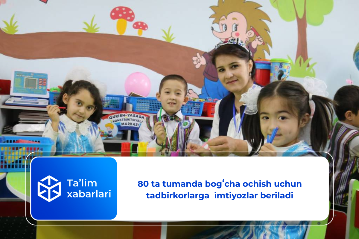 80 ta tumanda bogʻcha ochish uchun tadbirkorlarga  imtiyozlar beriladi