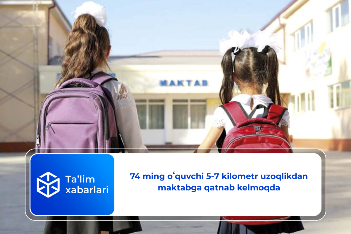 74 ming oʻquvchi 5-7 kilometr uzoqlikdan maktabga qatnab kelmoqda