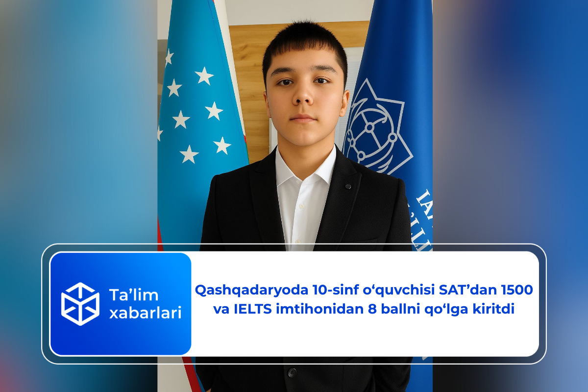 Qashqadaryoda 10-sinf o‘quvchisi SAT’dan 1500 va IELTS imtihonidan 8 ballni qo‘lga kiritdi
