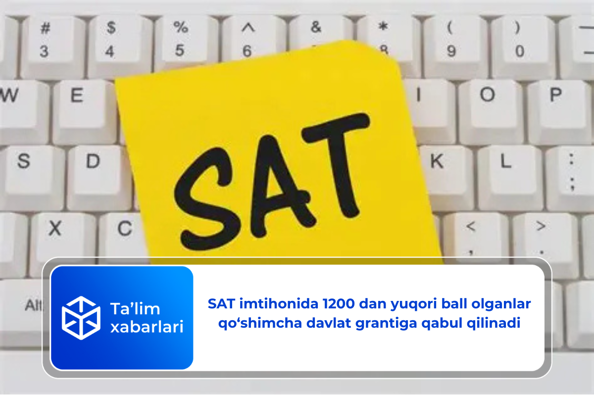 SAT imtihonida 1200 dan yuqori ball olganlar qo‘shimcha davlat grantiga qabul qilinadi