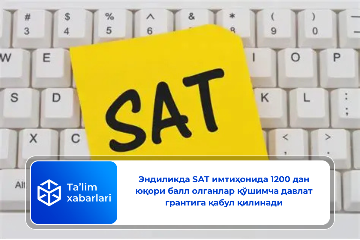 Эндиликда SАТ имтиҳонида 1200 дан юқори балл олганлар қўшимча давлат грантига қабул қилинади
