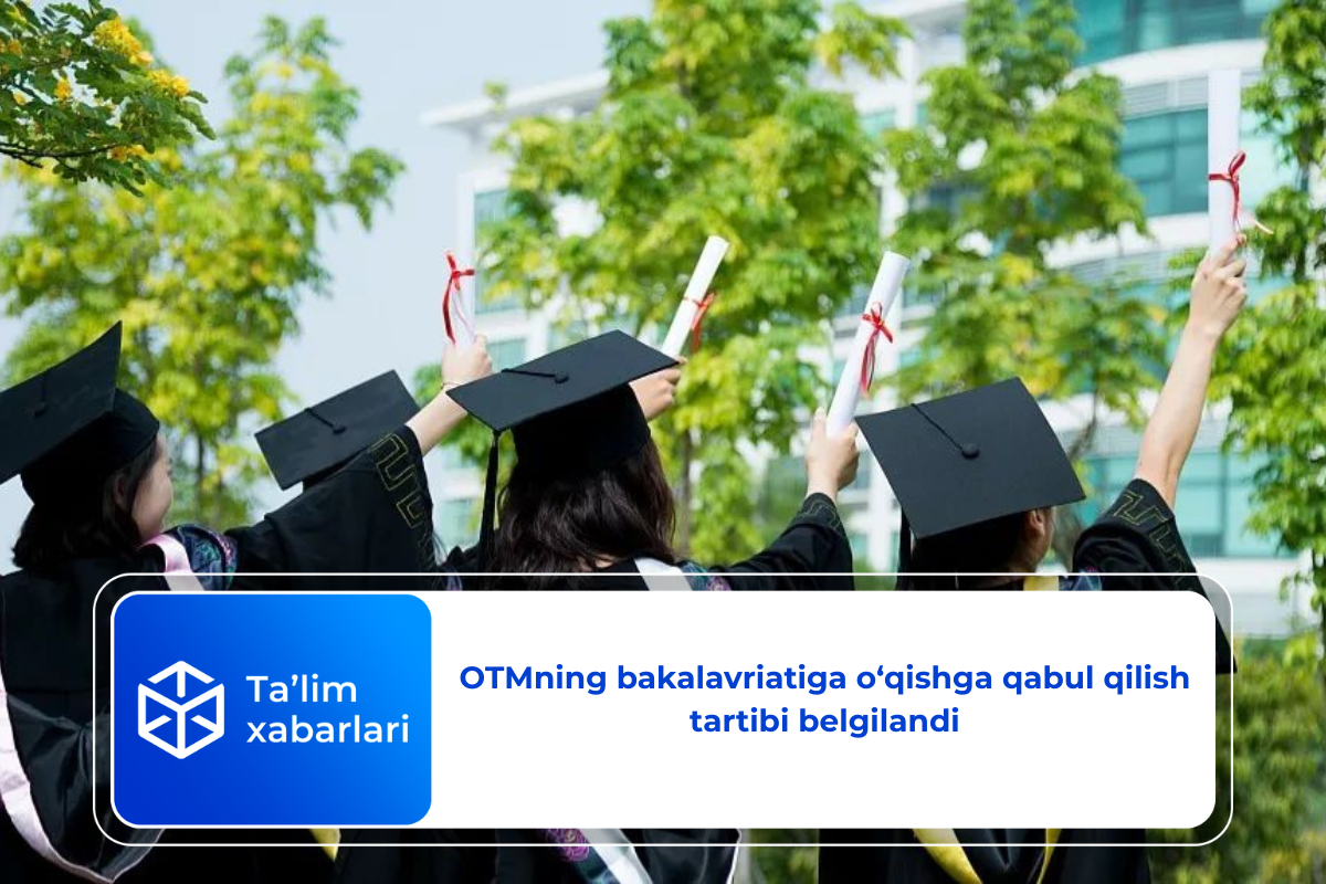 OTMning bakalavriatiga o‘qishga qabul qilish tartibi belgilandi