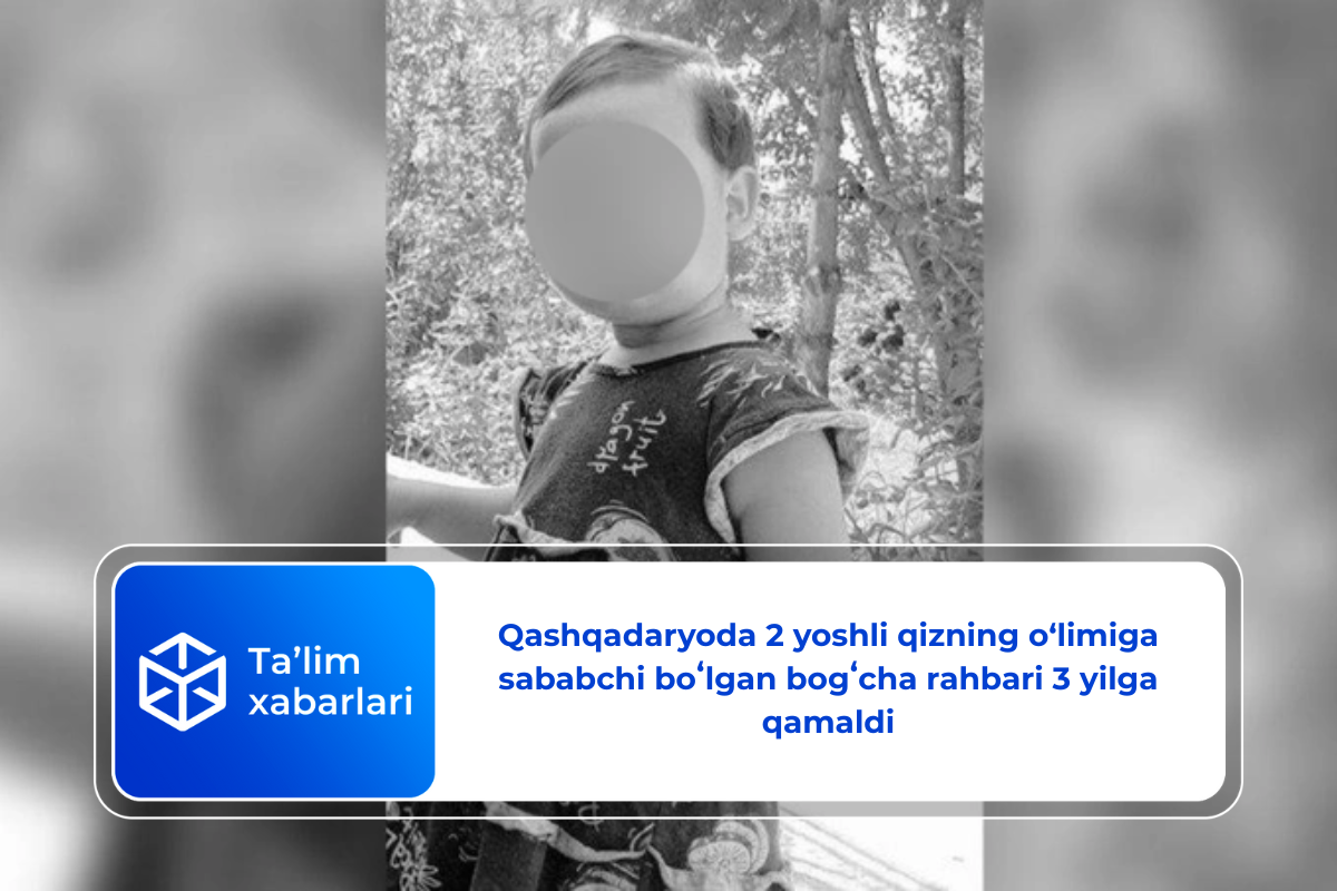 Qashqadaryoda 2 yoshli qizning o‘limiga sababchi bo‘lgan bog‘cha rahbari 3 yilga qamaldi