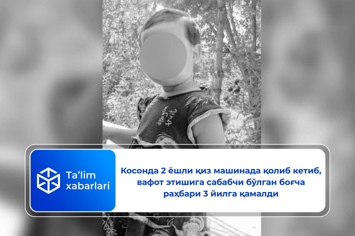 Косонда 2 ёшли қиз машинада қолиб кетиб, вафот этишига сабабчи бўлган боғча раҳбари 3 йилга қамалди