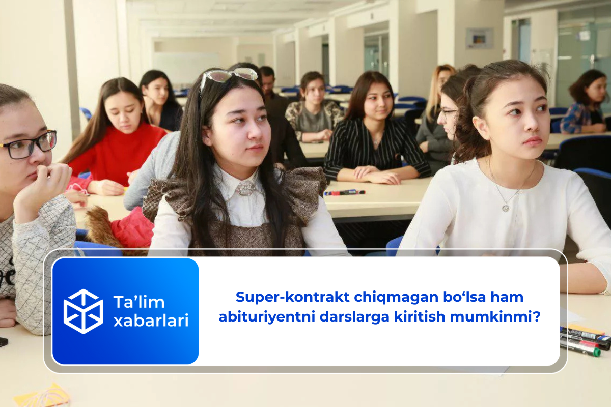 Super-kontrakt chiqmagan bo‘lsa ham abituriyentni darslarga kiritish mumkinmi?