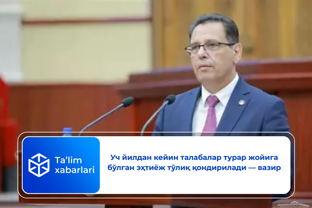 Уч йилдан кейин талабалар турар жойига бўлган эҳтиёж тўлиқ қондирилади — вазир