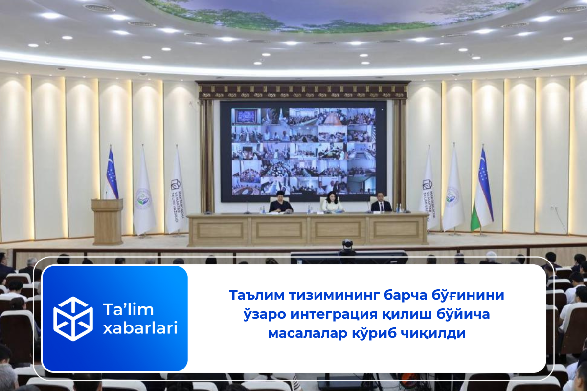 Таълим тизимининг барча бўғинини ўзаро интеграция қилиш бўйича масалалар кўриб чиқилди