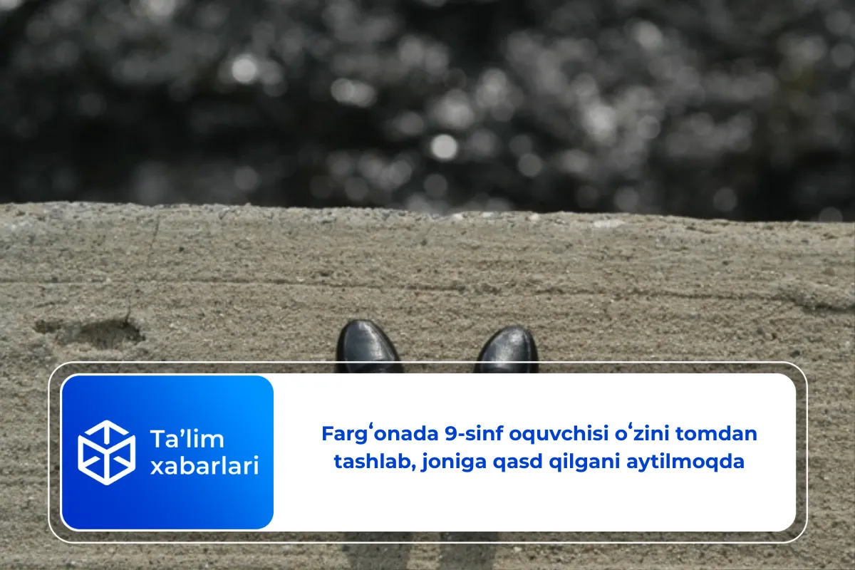 Farg’onada 9-sinf o’quvchisi o‘zini tomdan tashlab, joniga qasd qilgani aytilmoqda