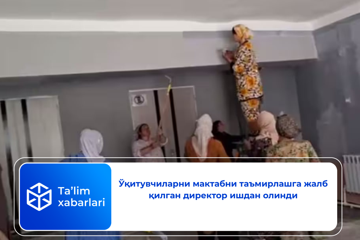 Ўқитувчиларни мактабни таъмирлашга жалб қилган директор ишдан олинди