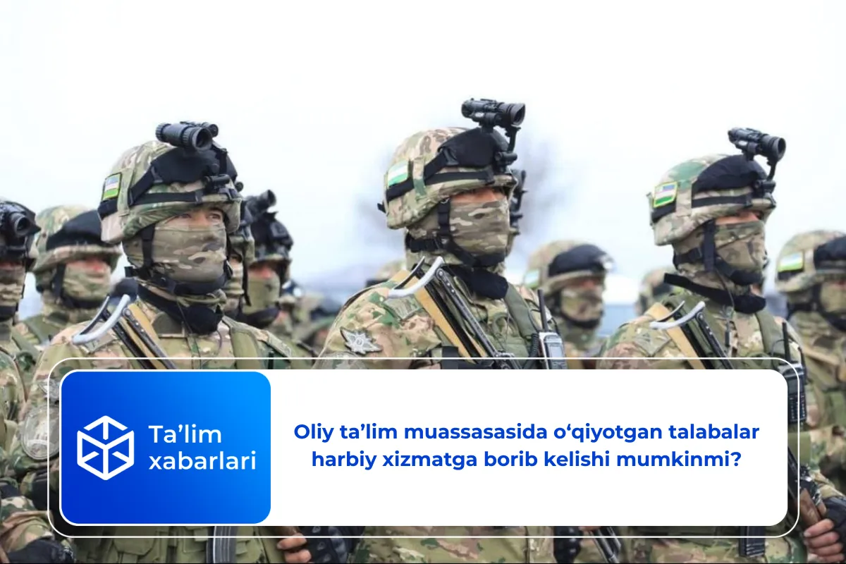 Oliy ta’lim muassasasida o‘qiyotgan talabalar harbiy xizmatga borib kelishi mumkinmi?