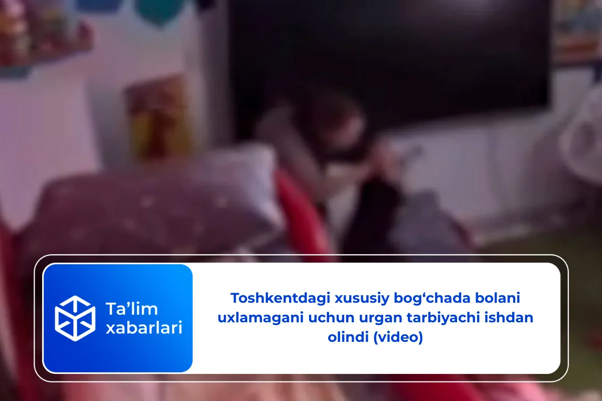Toshkentdagi xususiy bog‘chada bolani uxlamagani uchun urgan tarbiyachi ishdan olindi (video)
