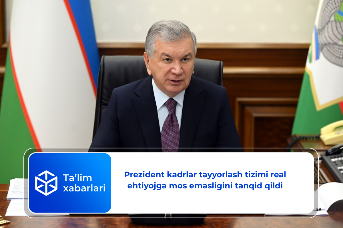 Prezident kadrlar tayyorlash tizimi real ehtiyojga mos emasligini tanqid qildi