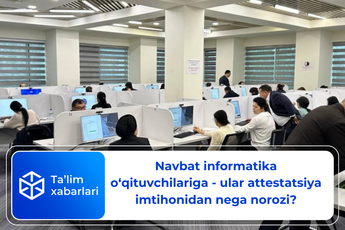 Navbat informatika o‘qituvchilariga – ular attestatsiya imtihonidan nega norozi?