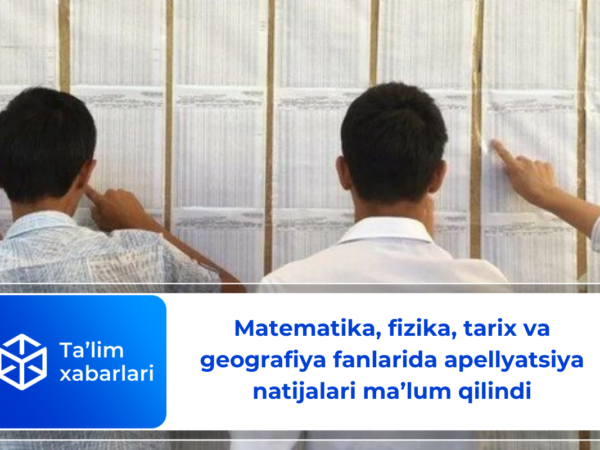 Matematika, fizika, tarix va geografiya fanlarida apellyatsiya natijalari ma’lum qilindi