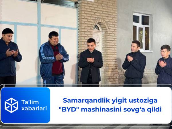 Samarqandlik yigit ustoziga “BYD” avtomashinasini sovg‘a qildi