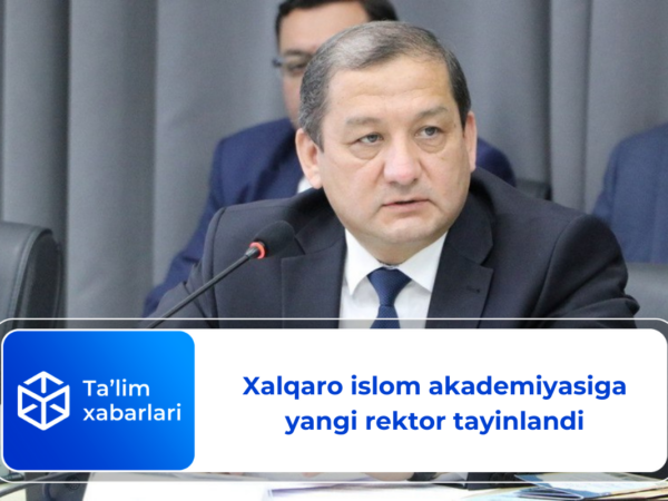 Xalqaro islom akademiyasiga yangi rektor tayinlandi