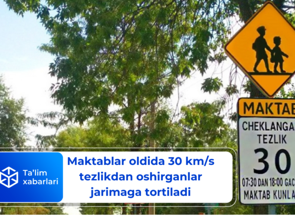 Maktablar oldida 30 km/s tezlikdan oshirganlar jarimaga tortiladi