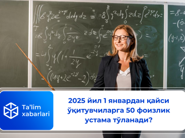 2025 йил 1 январдан қайси ўқитувчиларга 50 фоизлик устама тўланади?