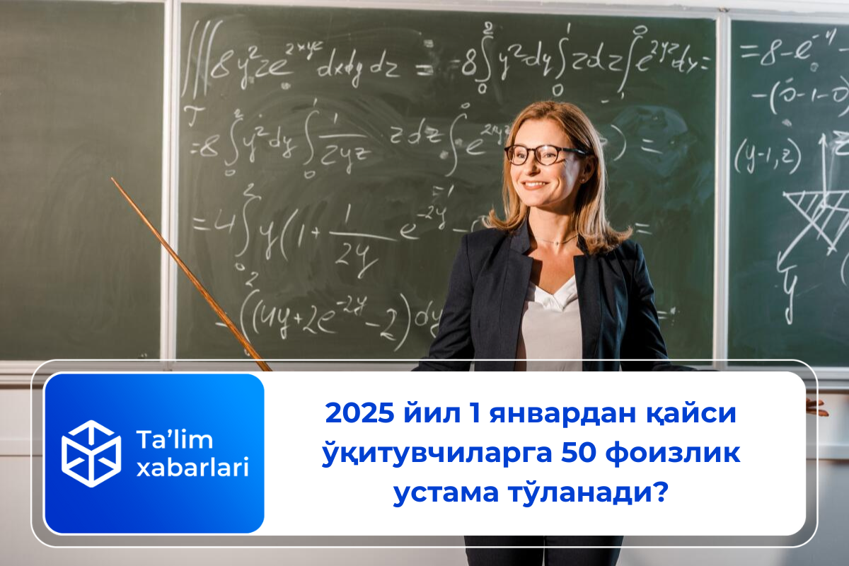 2025 йил 1 январдан қайси ўқитувчиларга 50 фоизлик устама тўланади?