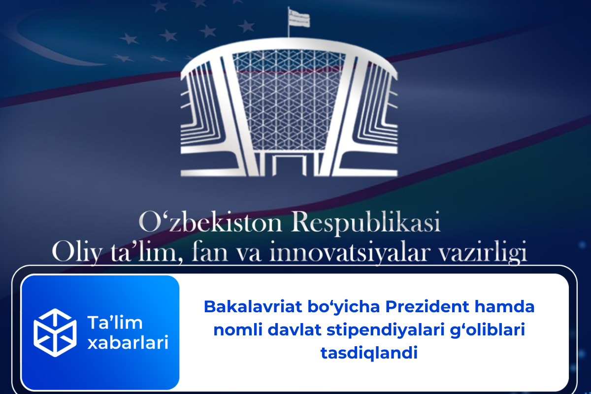 Bakalavriat bo‘yicha Prezident hamda nomli davlat stipendiyalari g‘oliblari tasdiqlandi