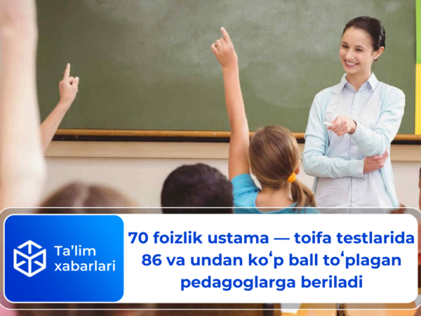 70 foizlik ustama — toifa testlarida 86 va undan koʻp ball toʻplagan pedagoglarga beriladi