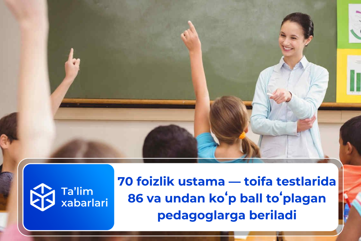 70 foizlik ustama — toifa testlarida 86 va undan koʻp ball toʻplagan pedagoglarga beriladi