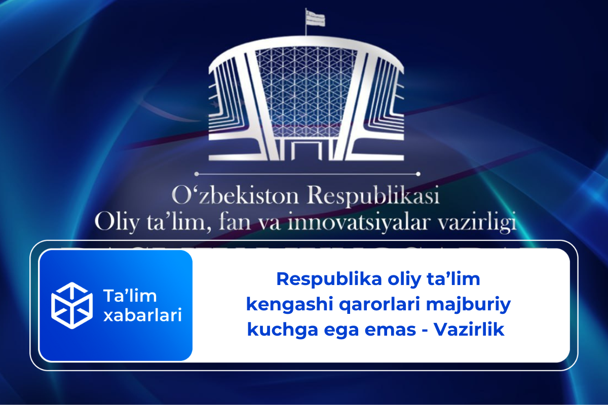 Respublika oliy ta’lim kengashi qarorlari majburiy kuchga ega emas – Vazirlik
