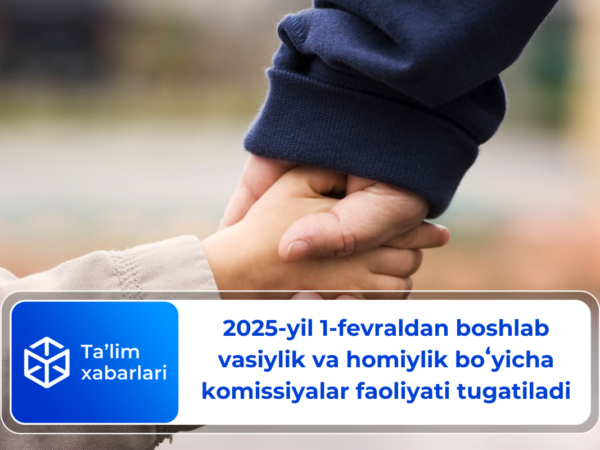 2025-yil 1-fevraldan boshlab vasiylik va homiylik boʻyicha komissiyalar faoliyati tugatiladi