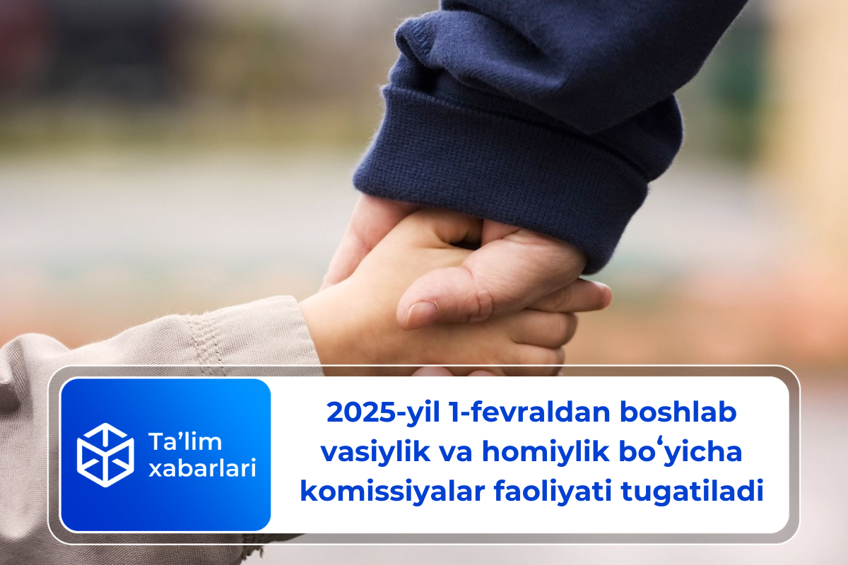 2025-yil 1-fevraldan boshlab vasiylik va homiylik boʻyicha komissiyalar faoliyati tugatiladi
