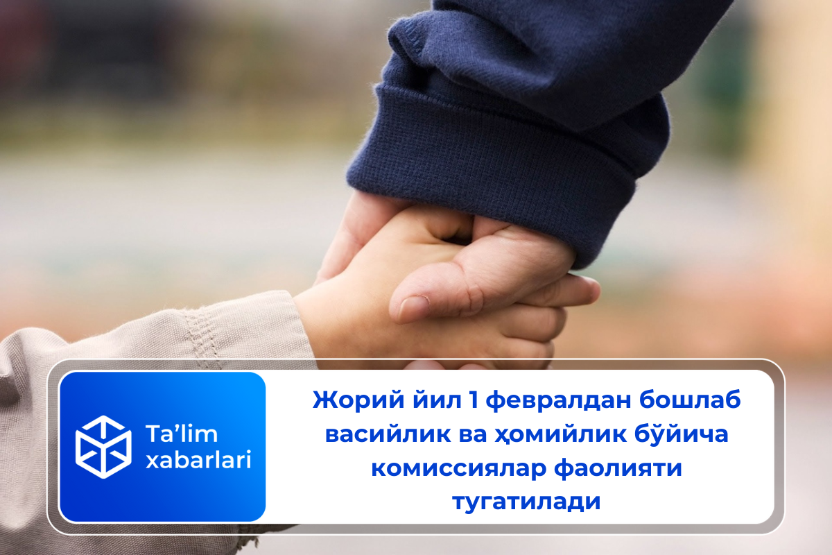 Жорий йил 1 февралдан бошлаб васийлик ва ҳомийлик бўйича комиссиялар фаолияти тугатилади