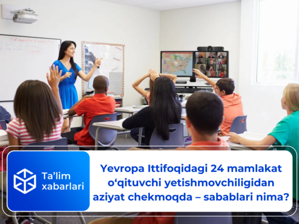 Yevropa Ittifoqidagi 24 mamlakat o‘qituvchi yetishmovchiligi muammosidan aziyat chekmoqda – sabablari nima?