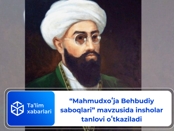 “Mahmudxoʻja Behbudiy saboqlari” mavzusida insholar tanlovi oʻtkaziladi