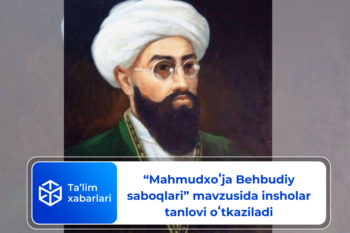 “Mahmudxoʻja Behbudiy saboqlari” mavzusida insholar tanlovi oʻtkaziladi