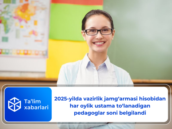 2025-yilda vazirlik jamg‘armasi hisobidan har oylik ustama to‘lanadigan pedagoglar soni belgilandi