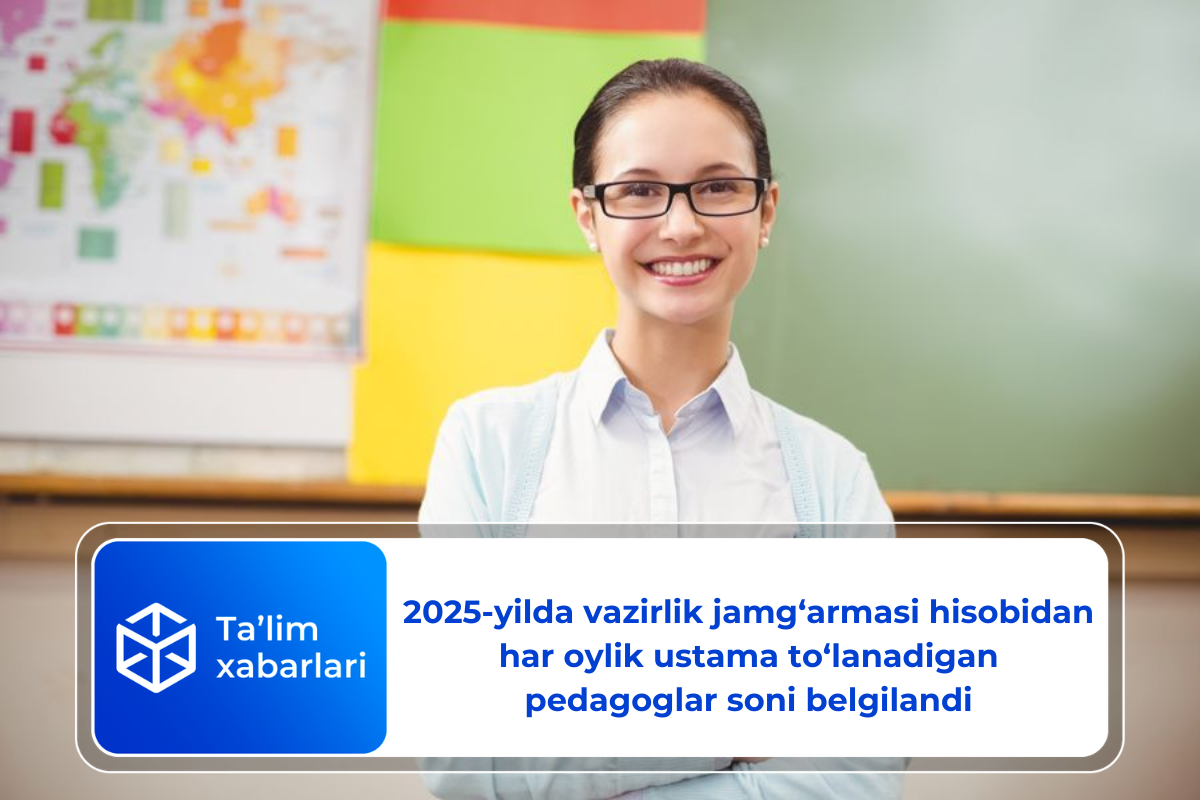 2025-yilda vazirlik jamg‘armasi hisobidan har oylik ustama to‘lanadigan pedagoglar soni belgilandi