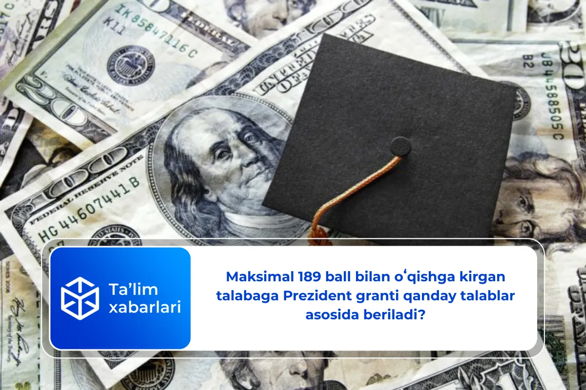Maksimal 189 ball bilan oʻqishga kirgan talabaga Prezident granti qanday talablar asosida beriladi?