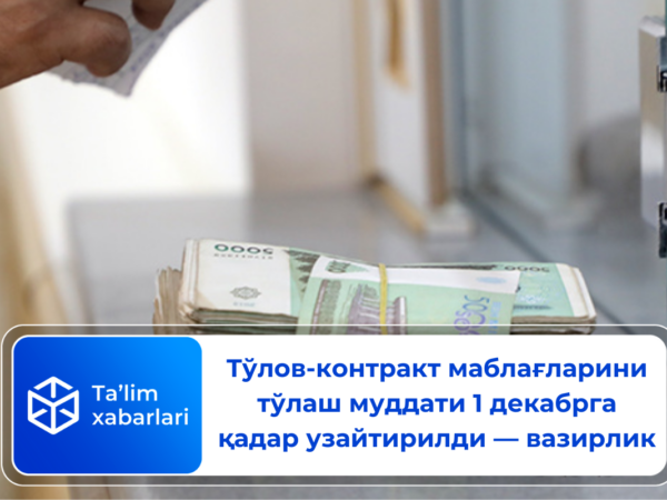 Тўлов-контракт маблағларини тўлаш муддати 1 декабрга қадар узайтирилди — вазирлик