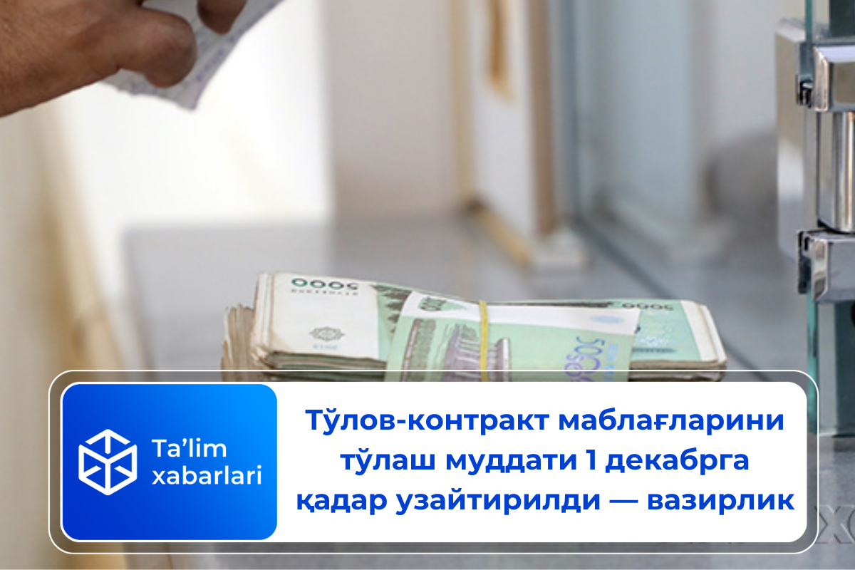 Тўлов-контракт маблағларини тўлаш муддати 1 декабрга қадар узайтирилди — вазирлик