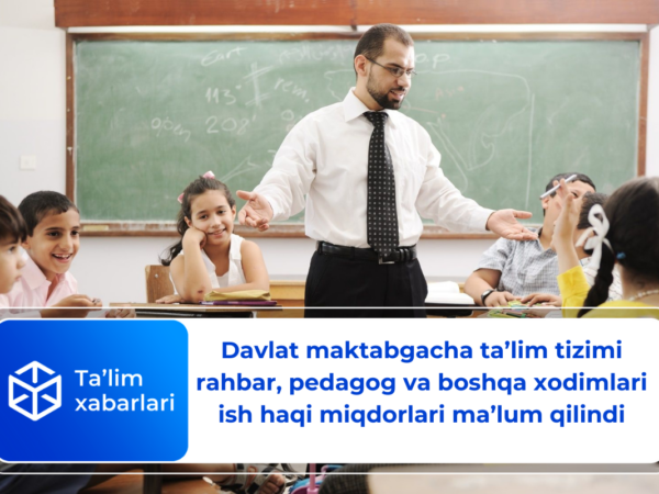 Davlat maktabgacha taʼlim tizimi rahbar, pedagog va boshqa xodimlari ish haqi miqdorlari ma’lum qilindi