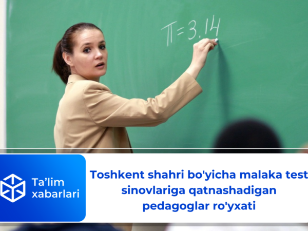 Toshkent shahri bo’yicha malaka test sinovlariga qatnashadigan pedagoglar ro’yxati