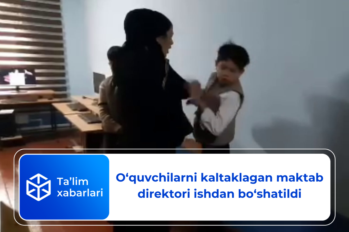 O‘quvchilarni kaltaklagan maktab direktori ishdan bo‘shatildi