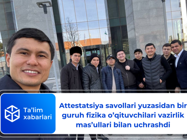 Attestatsiya savollari yuzasidan bir guruh fizika o’qituvchilari vazirlik mas’ullari bilan uchrashdi