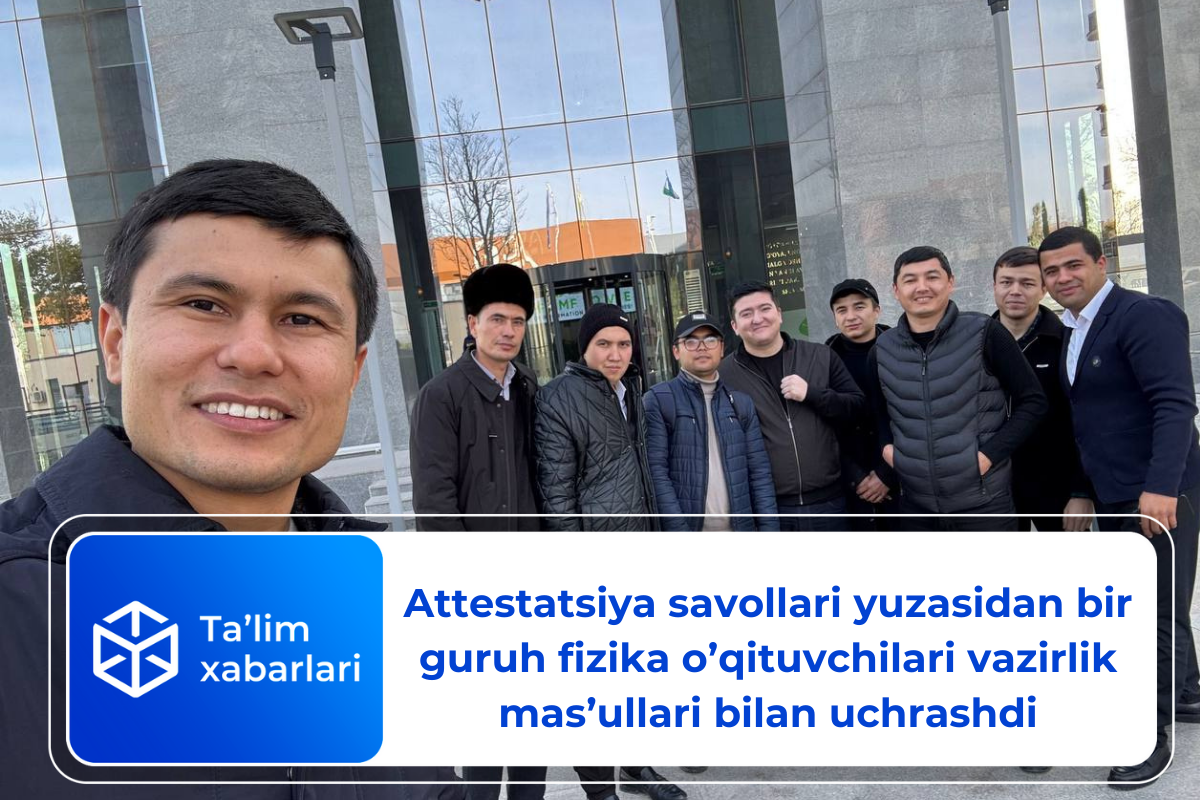 Attestatsiya savollari yuzasidan bir guruh fizika o’qituvchilari vazirlik mas’ullari bilan uchrashdi