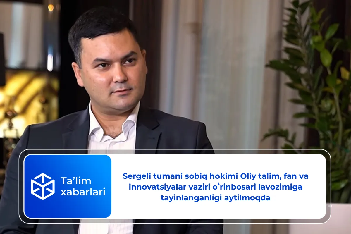 Sergeli tumani sobiq hokimi Oliy taʼlim, fan va innovatsiyalar vaziri oʻrinbosari lavozimiga tayinlanganligi aytilmoqda